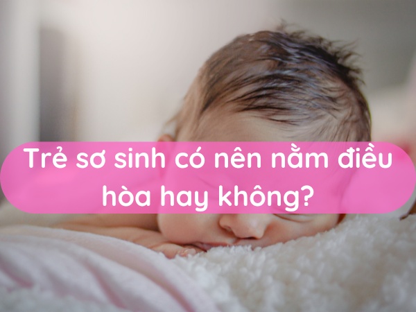 trẻ sơ sinh có nằm điều hòa được không