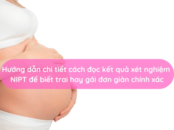 Tổng quan về đọc kết quả xét nghiệm máu biết trai hay gái và tầm quan trọng của nó