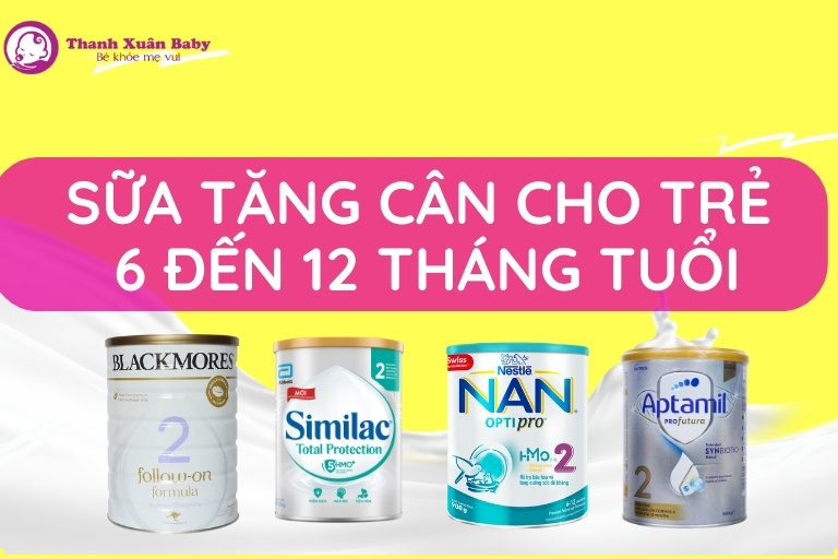 top-10-sua-tang-can-cho-tre-6-den-12-thang-tuoi-duoc-tin-dung-nhat