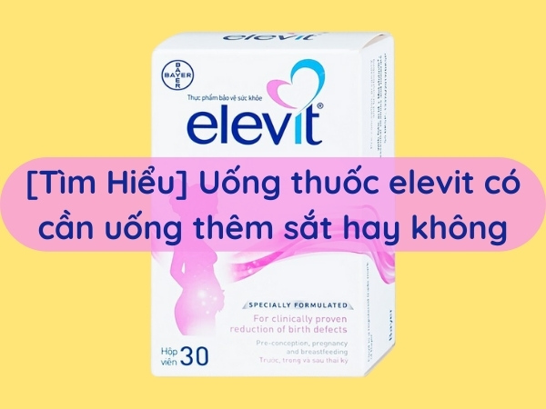 Tại sao sản phẩm Elevit được xem là phù hợp đối với phụ nữ mang thai và cho con bú?
