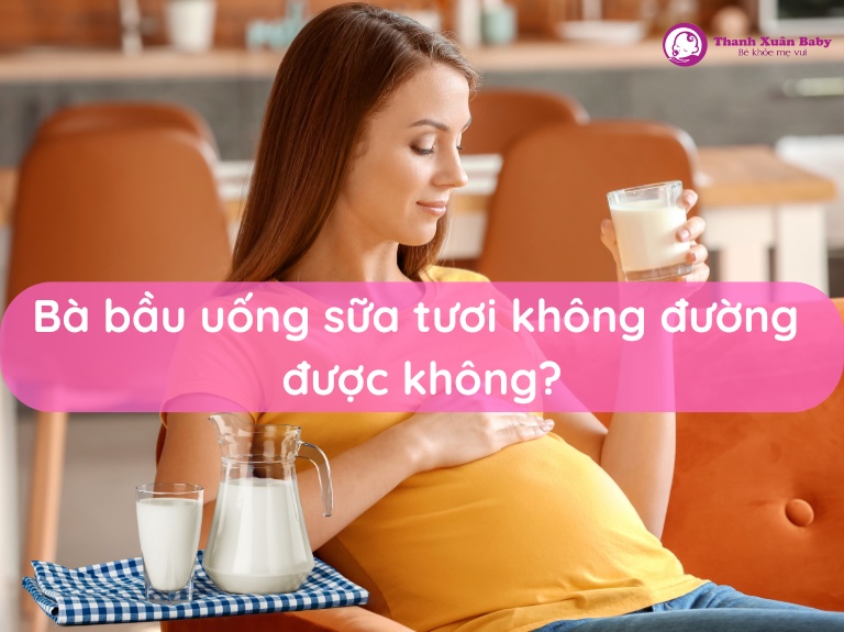 Bà bầu uống sữa tươi không đường được không?