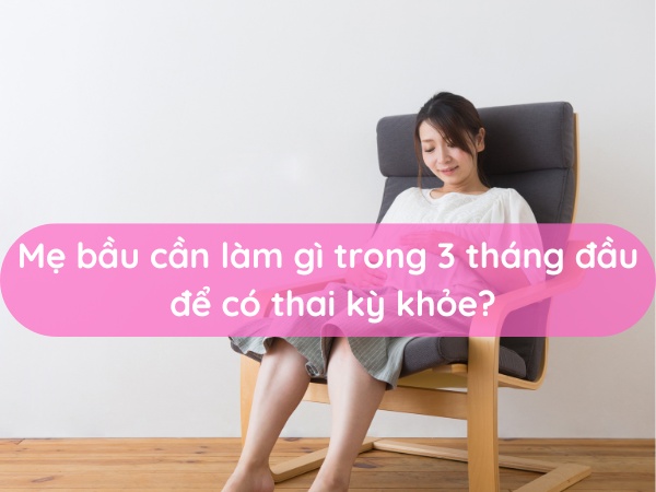 me-bau-can-lam-gi-trong-3-thang-dau-de-co-thai-ky-khoe