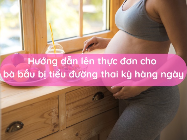 huong-dan-len-thuc-don-cho-ba-bau-bi-tieu-duong-thai-ky-hang-ngay