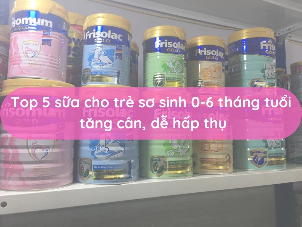  sữa cho trẻ sơ sinh 0-6 tháng tuổi tăng cân