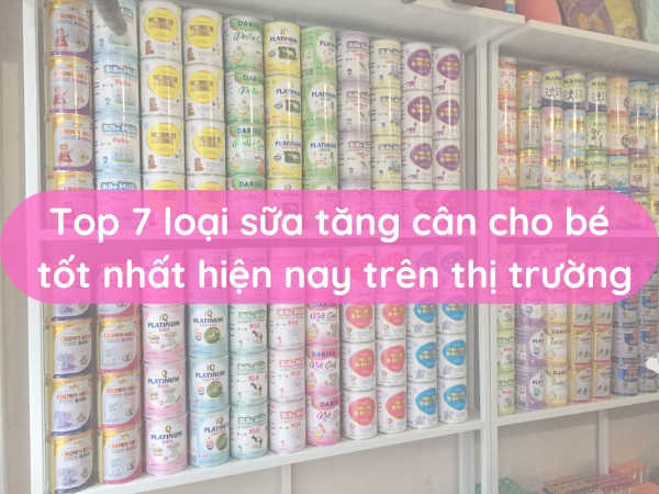 Top 7 loại sữa tăng cân cho bé tốt nhất hiện nay trên thị trường