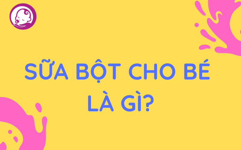 Sữa bột cho bé là gì